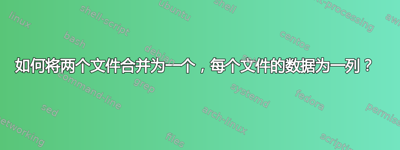 如何将两个文件合并为一个，每个文件的数据为一列？ 