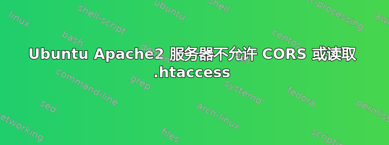 Ubuntu Apache2 服务器不允许 CORS 或读取 .htaccess