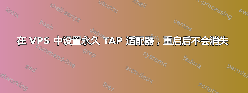 在 VPS 中设置永久 TAP 适配器，重启后不会消失