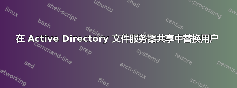 在 Active Directory 文件服务器共享中替换用户