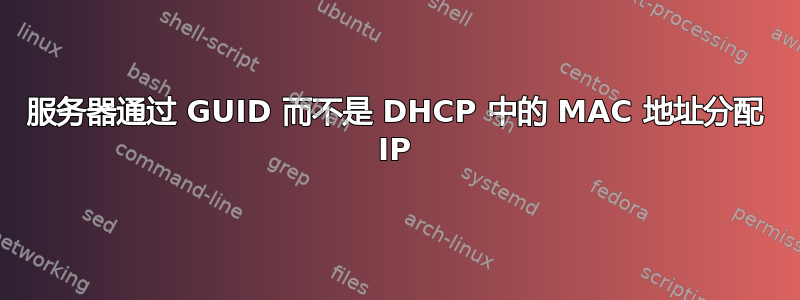 服务器通过 GUID 而不是 DHCP 中的 MAC 地址分配 IP