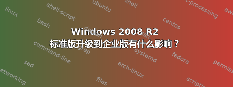 Windows 2008 R2 标准版升级到企业版有什么影响？