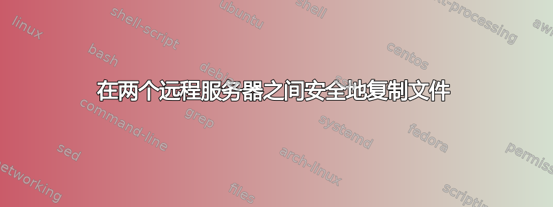 在两个远程服务器之间安全地复制文件