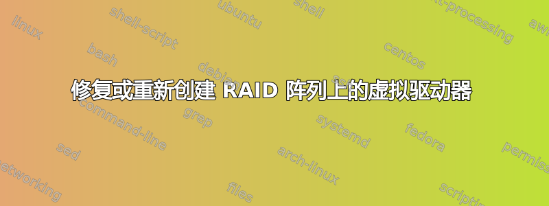 修复或重新创建 RAID 阵列上的虚拟驱动器