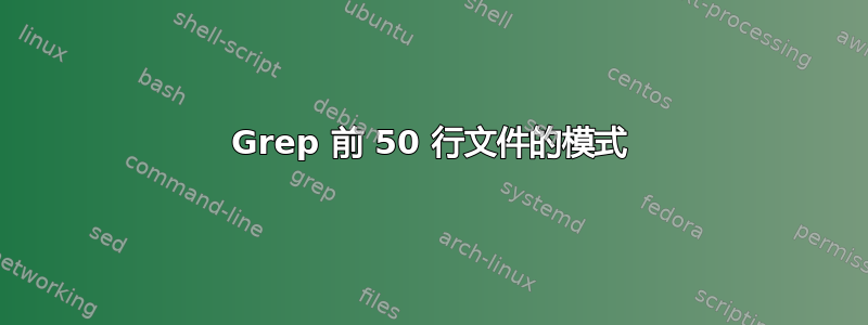 Grep 前 50 行文件的模式