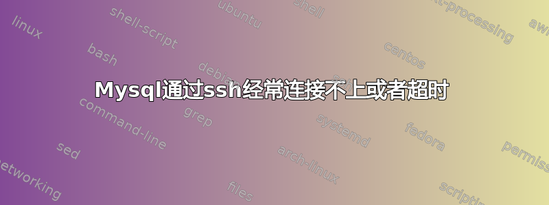 Mysql通过ssh经常连接不上或者超时