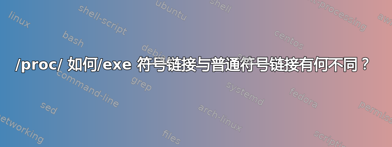 /proc/ 如何/exe 符号链接与普通符号链接有何不同？