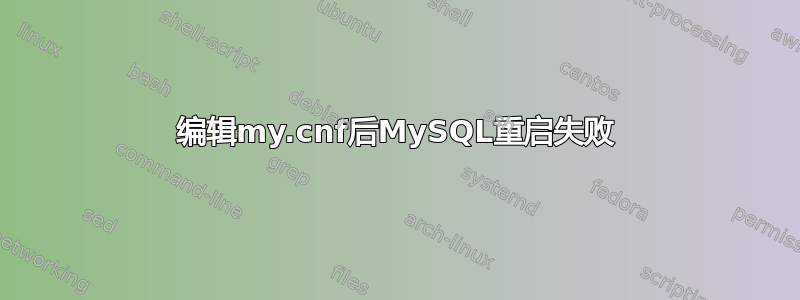 编辑my.cnf后MySQL重启失败