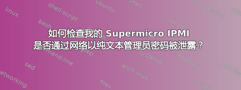 如何检查我的 Supermicro IPMI 是否通过网络以纯文本管理员密码被泄露？