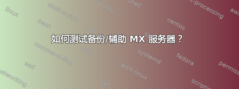 如何测试备份/辅助 MX 服务器？