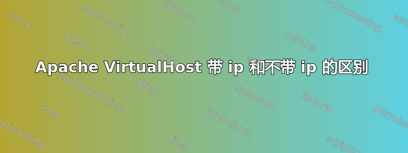 Apache VirtualHost 带 ip 和不带 ip 的区别