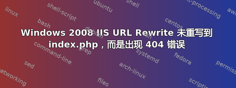 Windows 2008 IIS URL Rewrite 未重写到 index.php，而是出现 404 错误