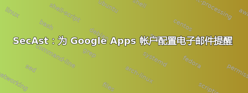 SecAst：为 Google Apps 帐户配置电子邮件提醒