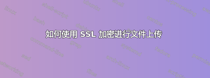 如何使用 SSL 加密进行文件上传