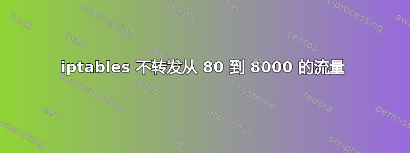 iptables 不转发从 80 到 8000 的流量