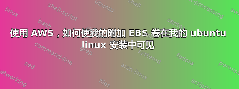 使用 AWS，如何使我的附加 EBS 卷在我的 ubuntu linux 安装中可见