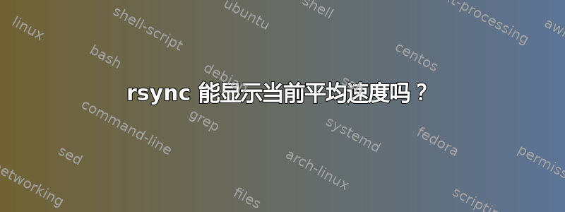 rsync 能显示当前平均速度吗？