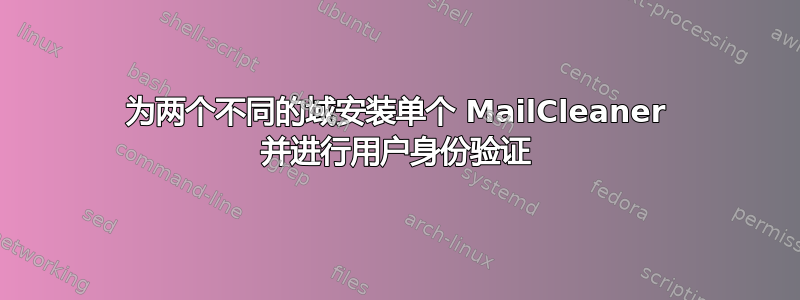 为两个不同的域安装单个 MailCleaner 并进行用户身份验证