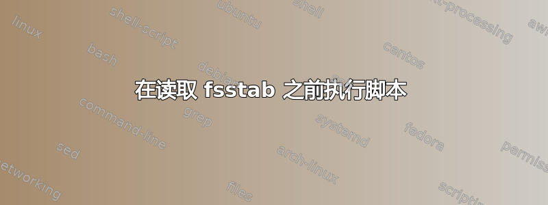 在读取 fsstab 之前执行脚本