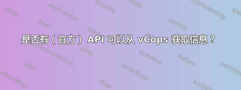 是否有（官方） API 可以从 vCops 获取信息？