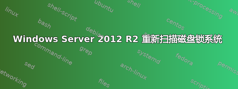 Windows Server 2012 R2 重新扫描磁盘锁系统