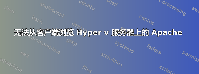 无法从客户端浏览 Hyper v 服务器上的 Apache