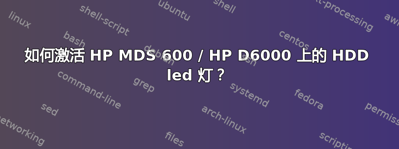 如何激活 HP MDS 600 / HP D6000 上的 HDD led 灯？