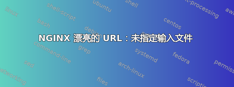 NGINX 漂亮的 URL：未指定输入文件