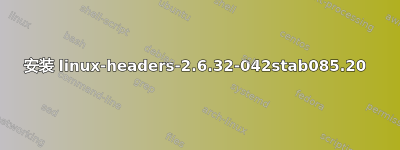 安装 linux-headers-2.6.32-042stab085.20 