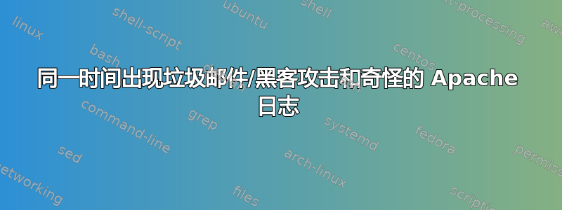 同一时间出现垃圾邮件/黑客攻击和奇怪的 Apache 日志