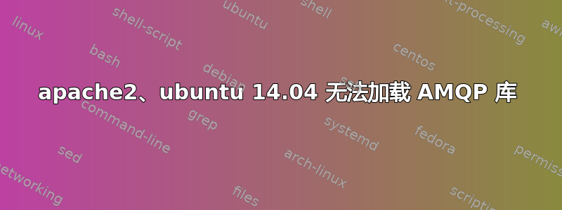 apache2、ubuntu 14.04 无法加载 AMQP 库