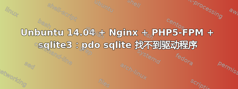 Unbuntu 14.04 + Nginx + PHP5-FPM + sqlite3：pdo sqlite 找不到驱动程序