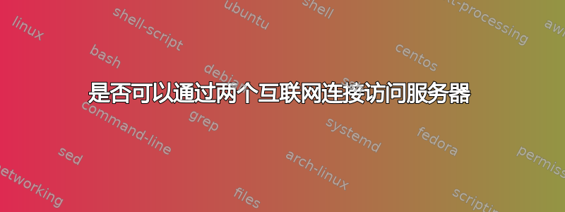 是否可以通过两个互联网连接访问服务器