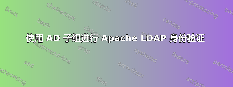 使用 AD 子组进行 Apache LDAP 身份验证