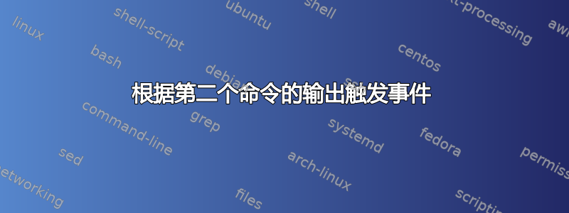 根据第二个命令的输出触发事件