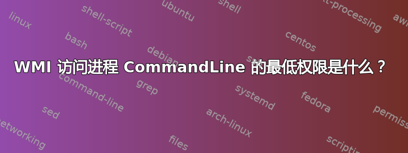 WMI 访问进程 CommandLine 的最低权限是什么？