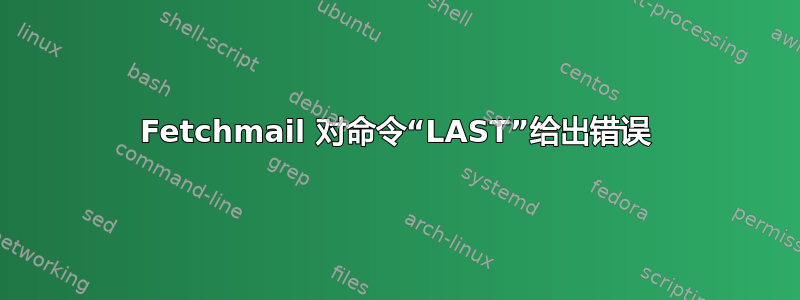 Fetchmail 对命令“LAST”给出错误