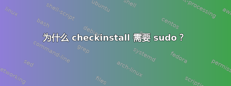 为什么 checkinstall 需要 sudo？