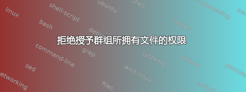 拒绝授予群组所拥有文件的权限