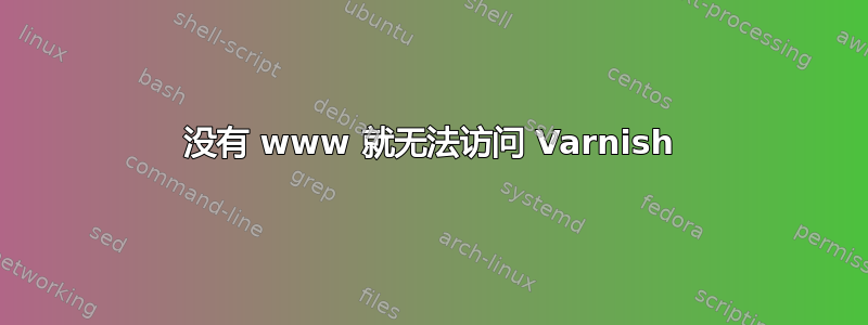 没有 www 就无法访问 Varnish