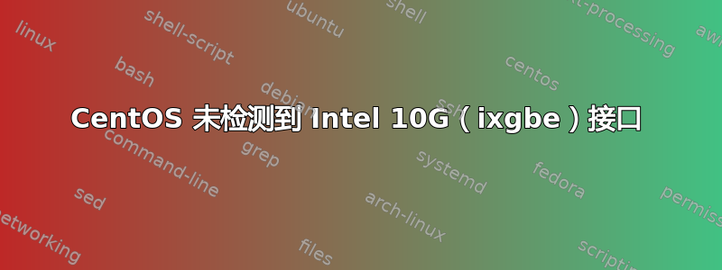 CentOS 未检测到 Intel 10G（ixgbe）接口