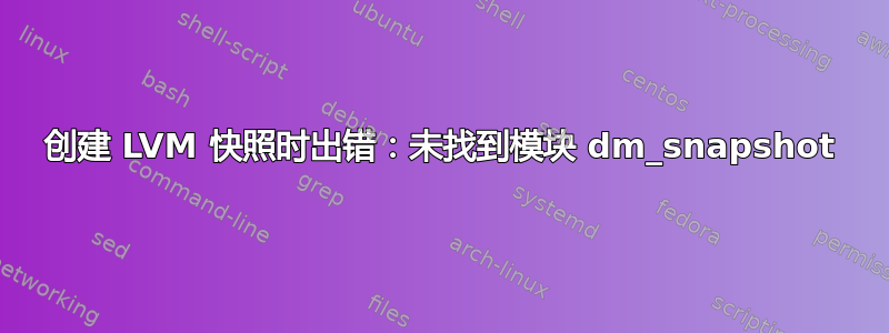 创建 LVM 快照时出错：未找到模块 dm_snapshot