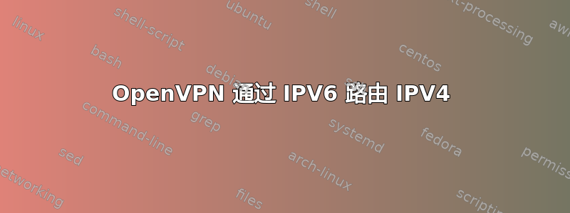 OpenVPN 通过 IPV6 路由 IPV4