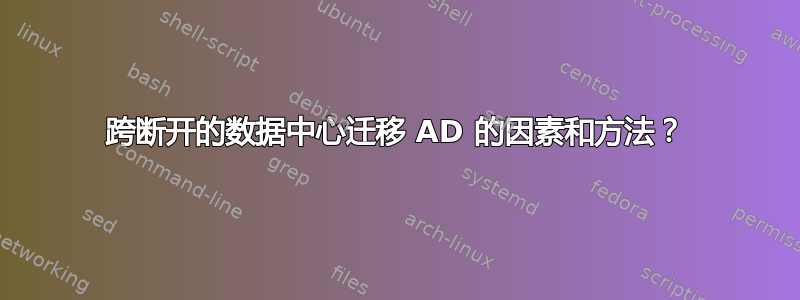 跨断开的数据中心迁移 AD 的因素和方法？