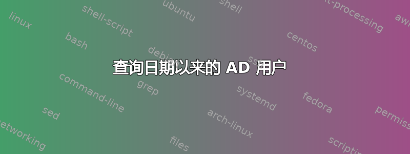 查询日期以来的 AD 用户 