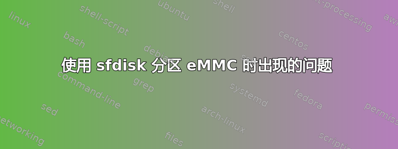 使用 sfdisk 分区 eMMC 时出现的问题