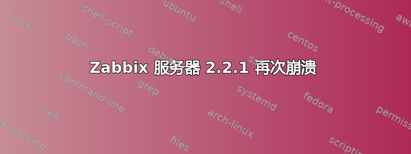 Zabbix 服务器 2.2.1 再次崩溃