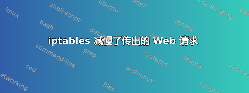 iptables 减慢了传出的 Web 请求