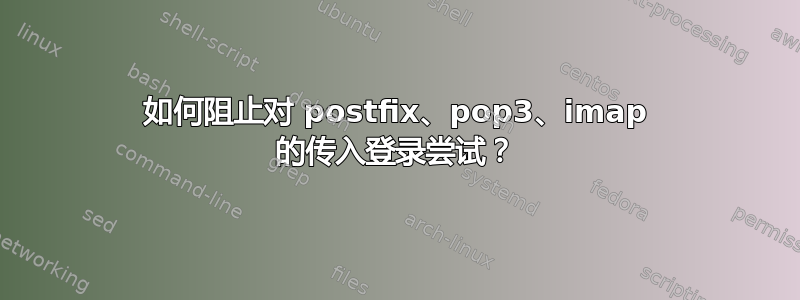 如何阻止对 postfix、pop3、imap 的传入登录尝试？