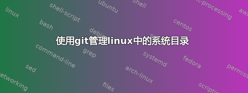 使用git管理linux中的系统目录